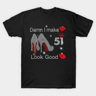 Damn I Make 51 Look Good 51th Birthday Gift Funny T-Shirt T-Shirt